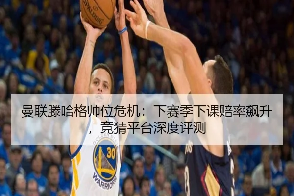 曼联滕哈格帅位危机：下赛季下课赔率飙升，竞猜平台深度评测